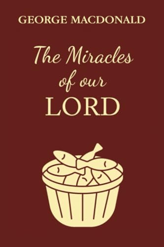 The Miracles of Our Lord: A Christian Classic By The Man Who Inspired The Inklings The Miracles of Our Lord: A Christian Classic By The Man Who Inspired The Inklings von Independently published
