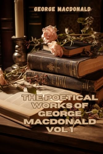 The Poetical Works of George MacDonald: Volume 1 von Independently published
