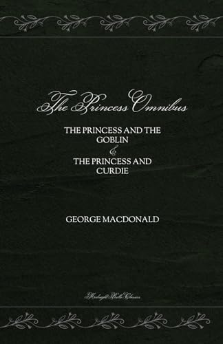 The Princess Omnibus: The Princess and the Goblin & The Princess and Curdie The Princess Omnibus: The Princess and the Goblin & The Princess and Curdie