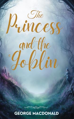 The Princess and the Goblin: A Classic of Fantasy Literature That Inspires Courage and Wonder The Princess and the Goblin: A Classic of Fantasy Literature That Inspires Courage and Wonder von Independently published