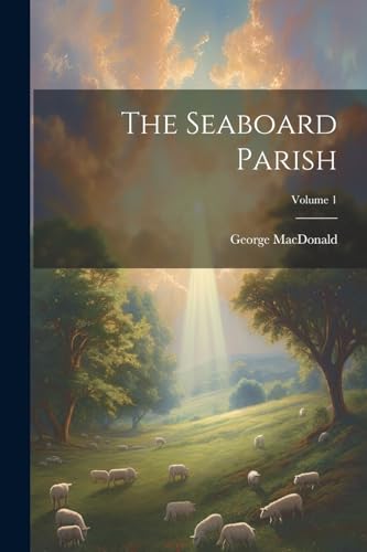 The Seaboard Parish; Volume 1 von Legare Street Press