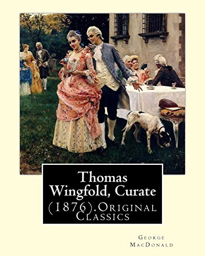 Thomas Wingfold, Curate (1876). By: George MacDonald (Original Classics): George MacDonald was one of the foremost fantasy writers of the 19th century ... just about every writer that came after him.
