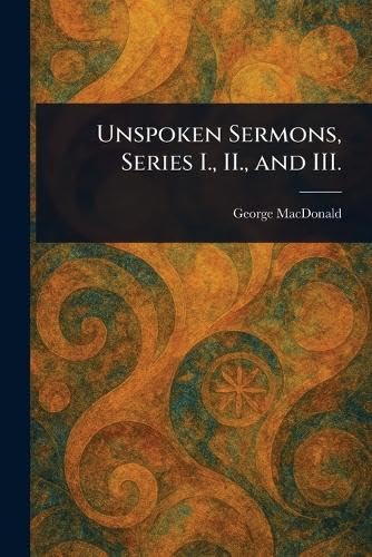 Unspoken Sermons, Series I., II., and III. Unspoken Sermons, Series I., II., and III. von Anson Street Press
