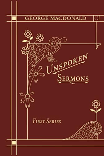 Unspoken Sermons First Series: A Christian Classic By The Man Who Inspired The Inklings Unspoken Sermons First Series: A Christian Classic By The Man Who Inspired The Inklings
