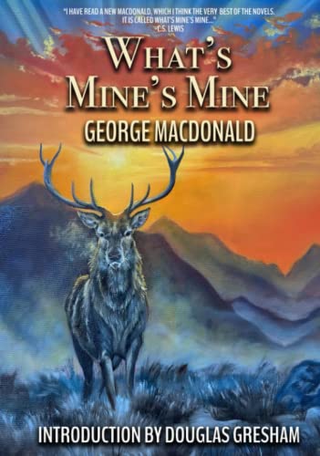 What's Mine's Mine: A Highland epic, (rated "the BEST of all MacDonald's novels" by C S Lewis!) Complete and Unabridged