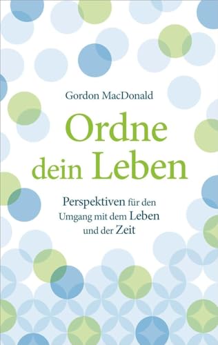 Ordne dein Leben: Perspektiven für den Umgang mit dem Leben und der Zeit