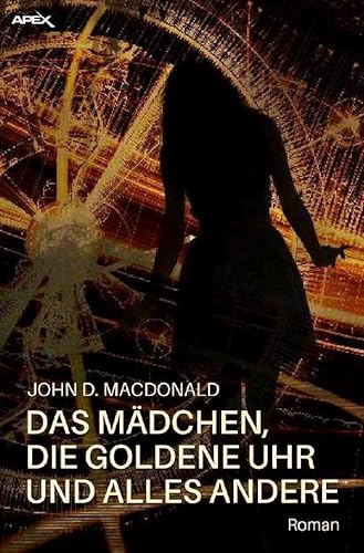 DAS MÄDCHEN, DIE GOLDENE UHR UND ALLES ANDERE: Der Science-Fiction-Klassiker! DAS MÄDCHEN, DIE GOLDENE UHR UND ALLES ANDERE: Der Science-Fiction-Klassiker! von epubli