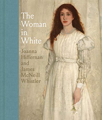 The Woman in White: Joanna Hiffernan and James McNeill Whistler von Yale University Press