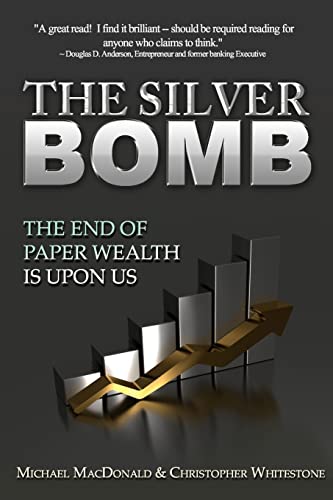 The Silver Bomb: The End Of Paper Wealth Is Upon Us von CREATESPACE