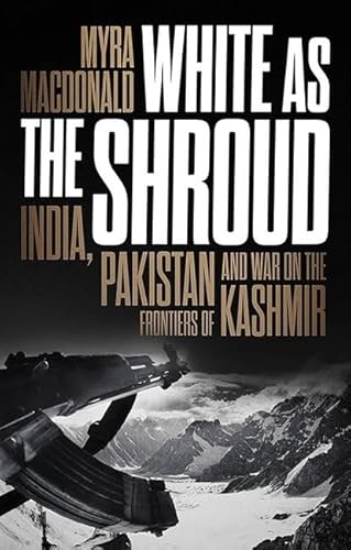 White As the Shroud: India, Pakistan and War on the Frontiers of Kashmir von Hurst & Co.