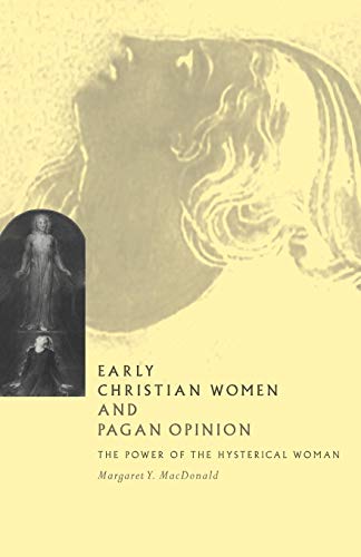 Early Christian Women Pagan Opinion: The Power of the Hysterical Woman