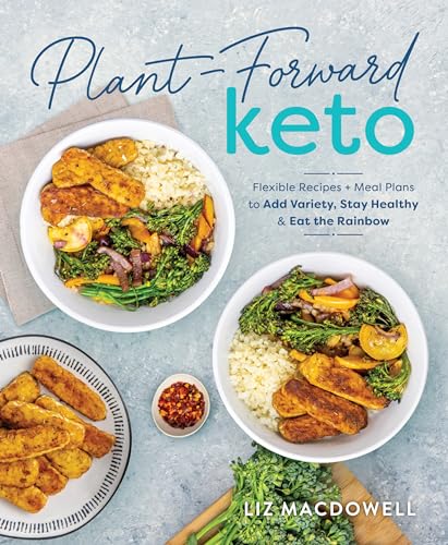 Plant-Forward Keto: Flexible Recipes and Meal Plans to Add Variety, Stay Healthy & Eat the Rainbow Plant-Forward Keto: Flexible Recipes and Meal Plans to Add Variety, Stay Healthy & Eat the Rainbow