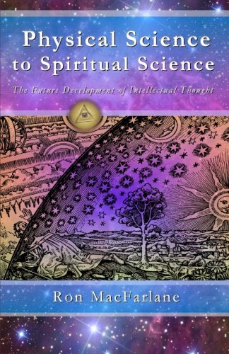 Physical Science to Spiritual Science: The Future Development of Intellectual Thought von Greater Mysteries Publications