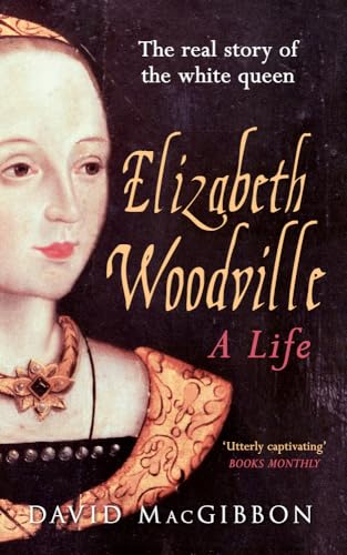 Elizabeth Woodville: The Real Story of the White Queen von Amberley Publishing