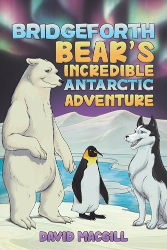 Bridgeforth Bear's Incredible Antarctic Adventure von Austin Macauley Publishers