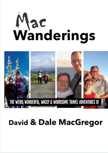 MACWANDERINGS: the weird, wonderful, wacky & worrisome travel adventures of David & Dale MacGregor von Lulu.com