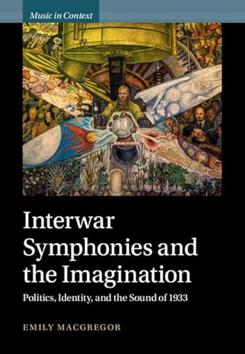 Interwar Symphonies and the Imagination: Politics, Identity, and the Sound of 1933 (Music in Context) von Cambridge University Press