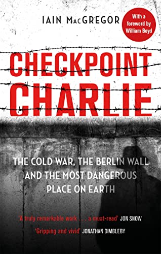 Checkpoint Charlie: The Cold War, the Berlin Wall and the Most Dangerous Place on Earth