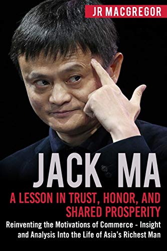 Jack Ma: A Lesson in Trust, Honor, and Shared Prosperity: Reinventing the Motivations of Commerce - Insight and Analysis Into the Life of Asia’s Richest Man (Billionaire Visionaries, Band 5) von Cac Publishing LLC