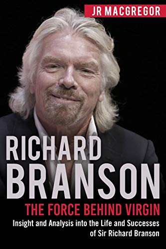 Richard Branson: The Force Behind Virgin: Insight and Analysis into the Life and Successes of Sir Richard Branson (Billionaire Visionaries, Band 6)
