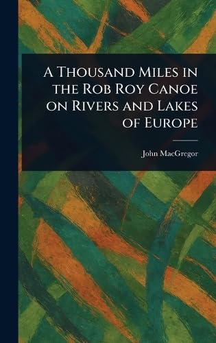 A Thousand Miles in the Rob Roy Canoe on Rivers and Lakes of Europe von Anson Street Press
