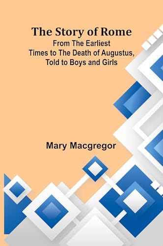 The Story of Rome; From the Earliest Times to the Death of Augustus, Told to Boys and Girls von Alpha Edition