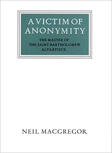 A Victim of Anonymity: The Master of the Saint Bartholomew Altarpiece (WALTER NEURATH MEMORIAL LECTURES)