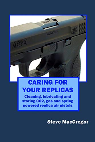 Caring for your Replicas: A guide to cleaning, lubricating and storing replica air pistols von Independently Published