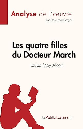 Les quatre filles du Docteur March de Louisa May Alcott (Analyse de l'œuvre): Résumé complet et analyse détaillée de l'œuvre: Résumé complet et analyse détaillée de l'¿uvre