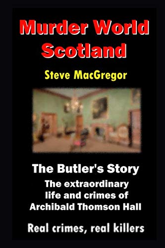 The Butler's Story: The extraordinary life and crimes of Archibald Thomson Hall (Murder World: Scotland, Band 4) von Independently published