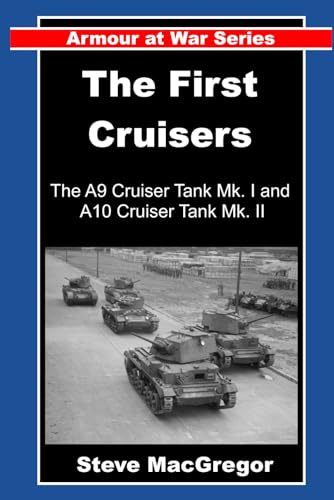 The First Cruisers: The origin, design, development, production and operational use of the British A9 Cruiser Tank Mk. I and A10 Cruiser Tank Mk. II (Armour at War) von Independently published