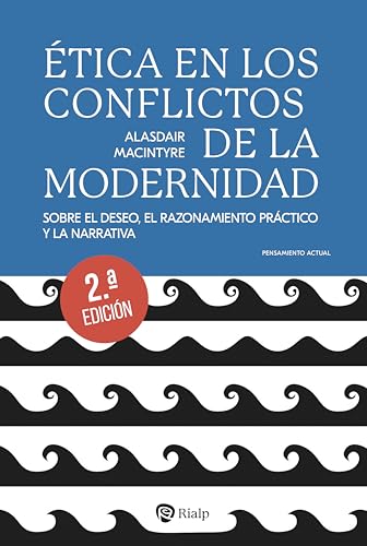 Ética en los conflictos de la modernidad: Sobre el deseo, el razonamiento práctico y la narrativa (Pensamiento Actual) von EDICIONES RIALP S.A.