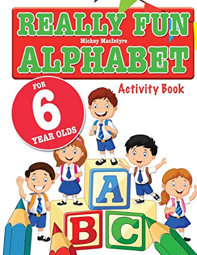 Really Fun Alphabet For 6 Year Olds: A fun & educational alphabet activity book for six year old children