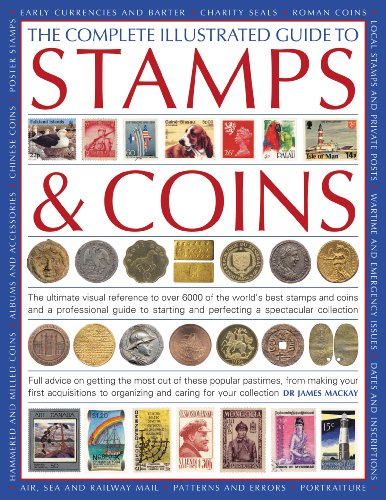 The Complete Illustrated Guide to Stamps and Coins: The Ultimate Visual Reference to Over 6000 of the World's Best Stamps and Coins and a Professional ... and Perfecting a Spectacular Collection