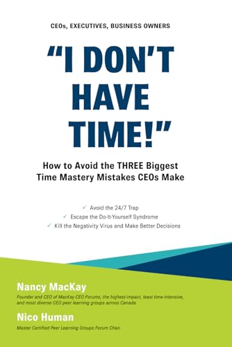 I Don’t Have Time!: How to Avoid the THREE Biggest Time Mastery Mistakes CEOs Make von MacKay CEO Forums