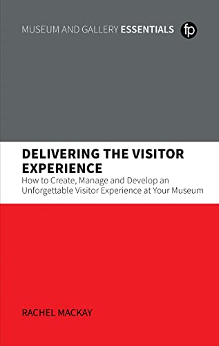 Delivering the Visitor Experience: How to Create, Manage and Develop an Unforgettable Visitor Experience at Your Museum (MGES Museum and Gallery Essentials) von Facet Publishing