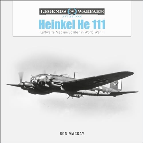 Heinkel He 111: Luftwaffe Medium Bomber in World War II (Legends of Warfare: Aviation)