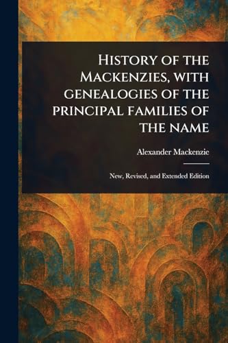 History of the Mackenzies, With Genealogies of the Principal Families of the Name von Anson Street Press