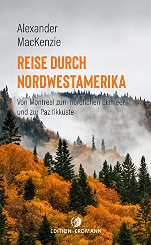 Reise durch Nordwestamerika: Von Montreal zum nördlichen Eismeer und zur Pazifikküste (DIE 100 BEDEUTENDSTEN ENTDECKER - Das Original im Paperback)