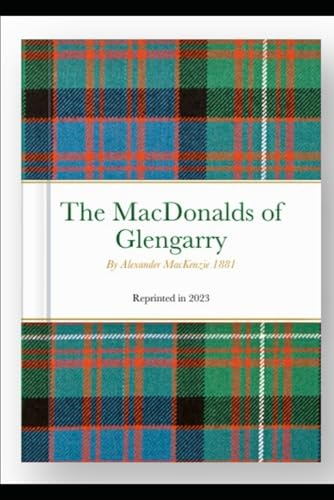 The MacDonalds of Glengarry: By Alexander MacKenzie 1881 von Independently published