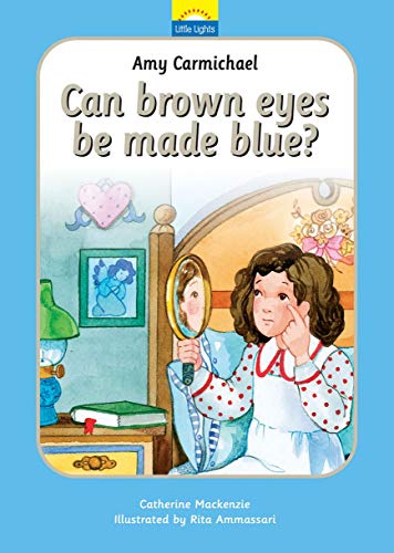 Amy Carmichael: Can brown eyes be made blue?: Can Brown Eyes Be Made Blue? The True Story and Amy Carmichael and her Looking Glass (Little Lights)