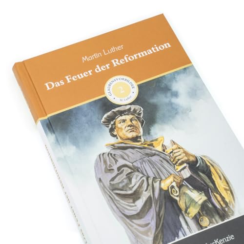 Das Feuer der Reformation: Martin Luther (Glaubensvorbilder)