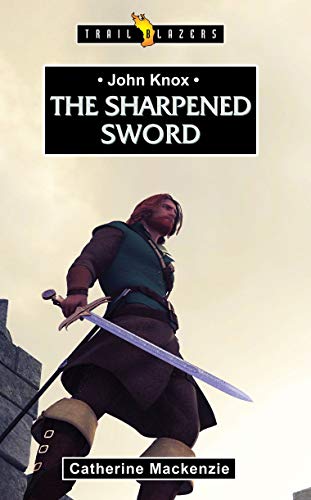 John Knox: The Sharpened Sword (Trailblazers)