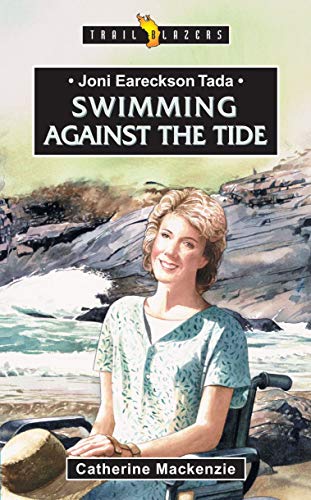 Joni Eareckson Tada: Swimming Against the Tide: Swimming Against the Tide: A Retelling of the Story of Joni Eareckson Tada (Trailblazer)