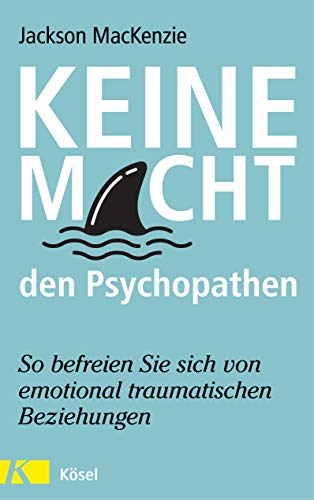 Keine Macht den Psychopathen: So befreien Sie sich von emotional traumatischen Beziehungen Keine Macht den Psychopathen: So befreien Sie sich von emotional traumatischen Beziehungen