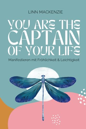 You are the Captain of your Life: Manifestieren mit Fröhlichkeit und Leichtigkeit von Independently published