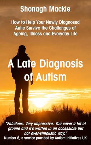 A Late Diagnosis of Autism: How to Help Your Newly Diagnosed Autie Survive the Challenges of Ageing, Illness and Everyday Life von New Generation Publishing