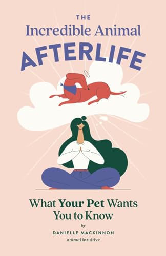 The Incredible Animal Afterlife: What Your Pet Wants You to Know von Danielle MacKinnon MacKinnon Media, Inc.