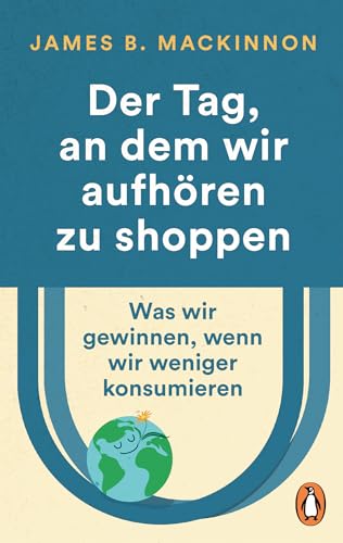 Der Tag, an dem wir aufhören zu shoppen: Was wir gewinnen, wenn wir weniger konsumieren von Penguin Verlag