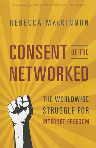 Consent of the Networked: The Worldwide Struggle For Internet Freedom